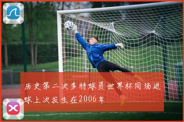 历史第二次多特球员世界杯同场进球上次发生在2006年