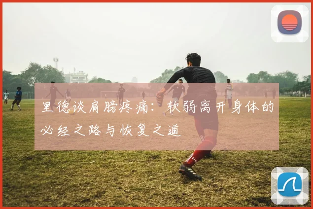 里德谈肩膀疼痛：软弱离开身体的必经之路与恢复之道